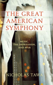 Title: The Great American Symphony: Music, the Depression, and War, Author: Nicholas Tawa