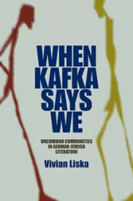 Title: When Kafka Says We: Uncommon Communities in German-Jewish Literature, Author: Vivian Liska