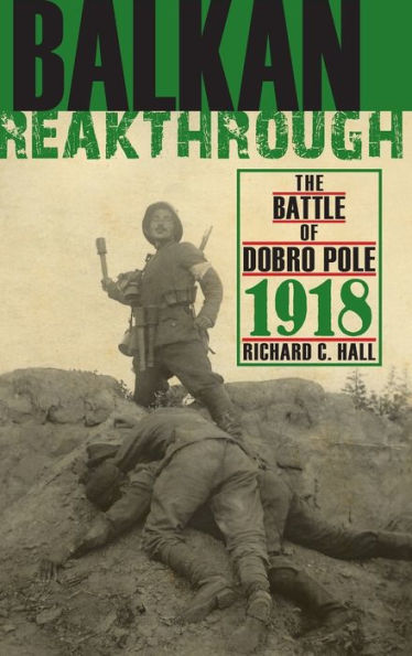 Balkan Breakthrough: The Battle of Dobro Pole 1918