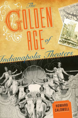 Golden Age Of Indianapolis Theaters By Howard Caldwell Hardcover