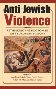 Title: Anti-Jewish Violence: Rethinking the Pogrom in East European History, Author: Jonathan Dekel-Chen