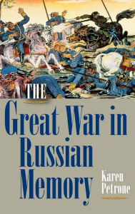 Title: The Great War in Russian Memory, Author: Karen Petrone