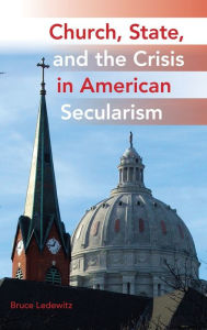 Title: Church, State, and the Crisis in American Secularism, Author: Bruce Ledewitz