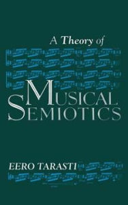 Title: A Theory of Musical Semiotics, Author: Eero Tarasti