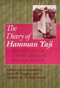 Title: The Diary of Hamman Yaji: Chronicle of a West African Muslim Ruler, Author: James H. Vaughan