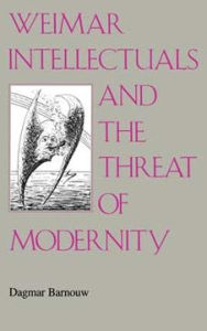 Title: Weimar Intellectuals and the Threat of Modernity, Author: Dagmar Barnouw