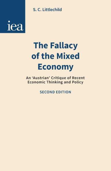 Fallacy of the Mixed Economy: An 'Austrian' Critique of Recent Economic Thinking and Policy