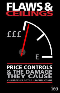 Title: Flaws and Ceilings: Price Controls and the Damage They Cause, Author: Christopher Coyne