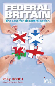 Title: Federal Britain: The Case for Decentralisation: The Case for Decentralisation, Author: Philip Booth