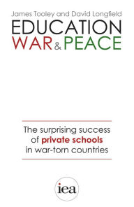 Title: Education, War and Peace: The Surprising Success of Private Schools in War-Torn Countries, Author: James Tooley