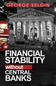 Title: Financial Stability without Central Banks, Author: George Selgin