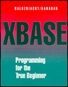 XbaseProgramming for the True Beginner: An Introduction to the Xbase Language in the Context of dBase III Plus, IV, 5, FoxPro and Clipper