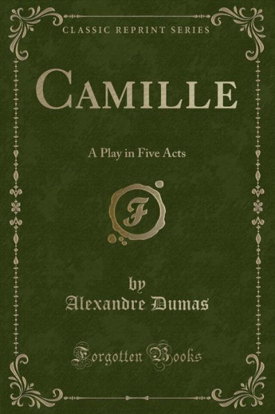 Camille: A Play in Five Acts (Classic Reprint)