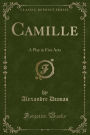 Camille: A Play in Five Acts (Classic Reprint)