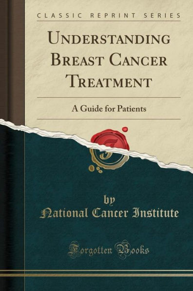 Understanding Breast Cancer Treatment: A Guide for Patients (Classic Reprint)