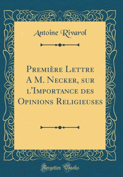 Première Lettre A M. Necker, sur l'Importance des Opinions Religieuses (Classic Reprint)