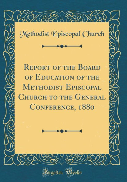 Report of the Board of Education of the Methodist Episcopal Church to the General Conference, 1880 (Classic Reprint)