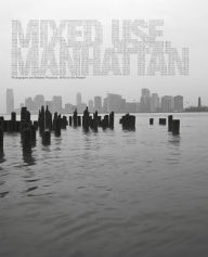 Title: Mixed Use, Manhattan: Photography and Related Practices, 1970s to the Present, Author: Lynne Cooke