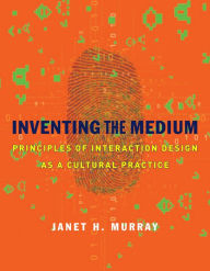 Title: Inventing the Medium: Principles of Interaction Design as a Cultural Practice, Author: Janet H. Murray
