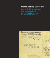 Title: Materializing Six Years: Lucy R. Lippard and the Emergence of Conceptual Art, Author: Catherine Morris