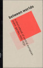 Between Worlds: A Sourcebook of Central European Avant-Gardes, 1910-1930