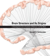Title: Brain Structure and Its Origins: in Development and in Evolution of Behavior and the Mind, Author: Gerald E. Schneider
