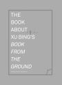 The Book about Xu Bing's Book from the Ground