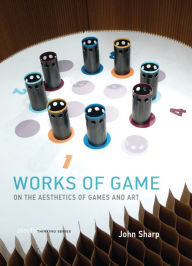 Title: Works of Game: On the Aesthetics of Games and Art, Author: John Sharp