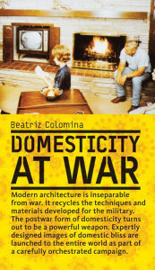 Title: Domesticity at War, Author: Beatriz Colomina