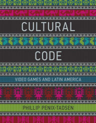 Title: Cultural Code: Video Games and Latin America, Author: Phillip Penix-Tadsen
