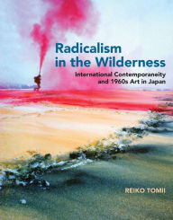 Radicalism in the Wilderness: International Contemporaneity and 1960s Art in Japan