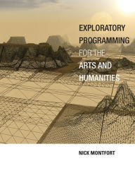 Title: Exploratory Programming for the Arts and Humanities, Author: Nick Montfort