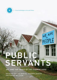 Title: Public Servants: Art and the Crisis of the Common Good, Author: Johanna Burton