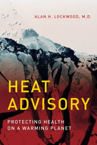 Title: Heat Advisory: Protecting Health on a Warming Planet, Author: Alan H. Lockwood