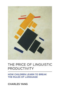 Title: The Price of Linguistic Productivity: How Children Learn to Break the Rules of Language, Author: Charles Yang