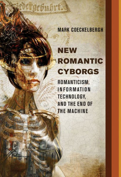 New Romantic Cyborgs: Romanticism, Information Technology, and the End of the Machine