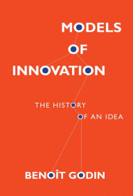 Title: Models of Innovation: The History of an Idea, Author: Benoit Godin