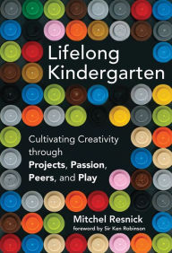 Ebooks in italiano free download Lifelong Kindergarten: Cultivating Creativity through Projects, Passion, Peers, and Play DJVU RTF by Mitchel Resnick, Ken Robinson (English Edition) 9780262536134