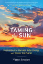 Taming the Sun: Innovations to Harness Solar Energy and Power the Planet