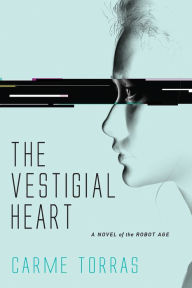 The Vestigial Heart: A Novel of the Robot Age