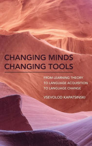 Title: Changing Minds Changing Tools: From Learning Theory to Language Acquisition to Language Change, Author: Vsevolod Kapatsinski