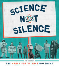 Title: Science Not Silence: Voices from the March for Science Movement, Author: Stephanie Fine Sasse