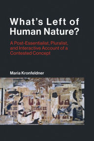 Title: What's Left of Human Nature?: A Post-Essentialist, Pluralist, and Interactive Account of a Contested Concept, Author: Maria Kronfeldner