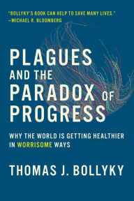 Online free textbooks download Plagues and the Paradox of Progress: Why the World Is Getting Healthier in Worrisome Ways by Thomas J. Bollyky 9780262038454 (English Edition)