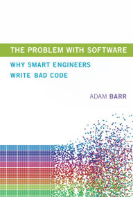 Title: The Problem with Software: Why Smart Engineers Write Bad Code, Author: Adam Barr