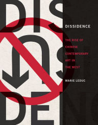 Title: Dissidence: The Rise of Chinese Contemporary Art in the West, Author: Marie Leduc