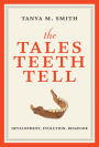 The Tales Teeth Tell: Development, Evolution, Behavior