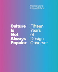 Title: Culture Is Not Always Popular: Fifteen Years of Design Observer, Author: Michael Bierut