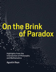 Title: On the Brink of Paradox: Highlights from the Intersection of Philosophy and Mathematics, Author: Agustin Rayo