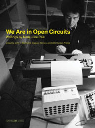 Title: We Are in Open Circuits: Writings by Nam June Paik, Author: Nam June Paik